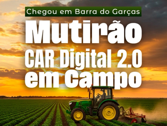 Mutirão do CAR Digital 2.0 chega a Barra do Garças, nesta terça-feira (21)